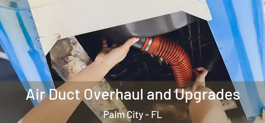Air Duct Overhaul and Upgrades Palm City - FL