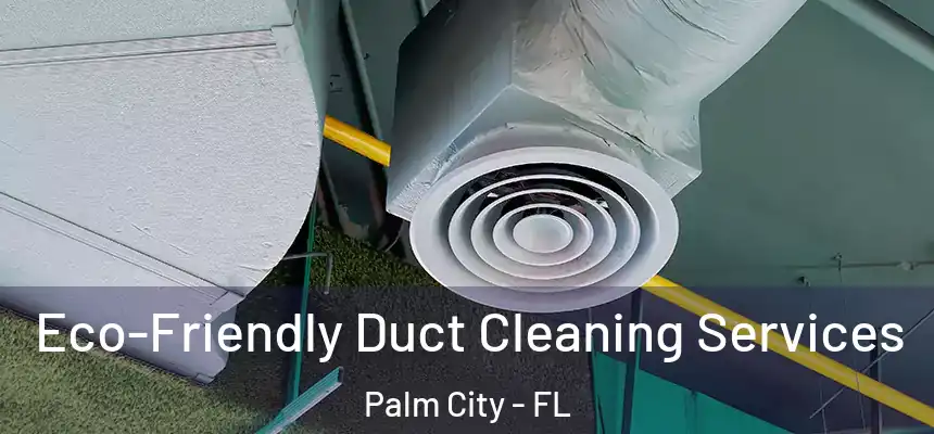 Eco-Friendly Duct Cleaning Services Palm City - FL