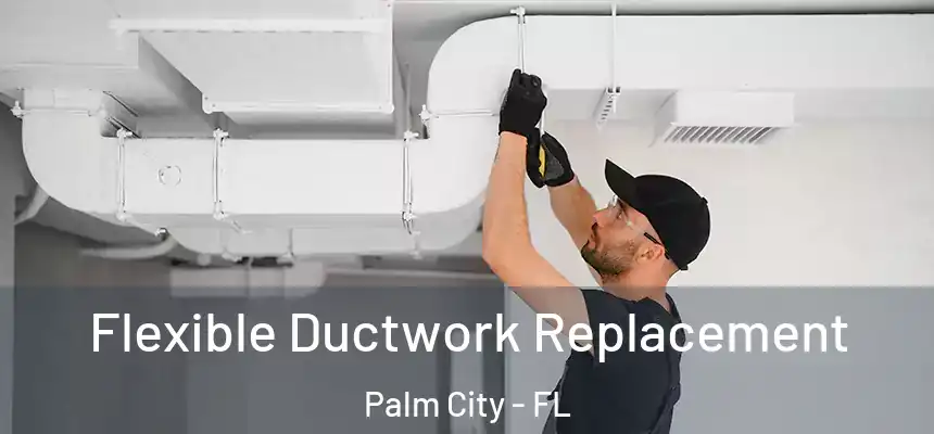 Flexible Ductwork Replacement Palm City - FL