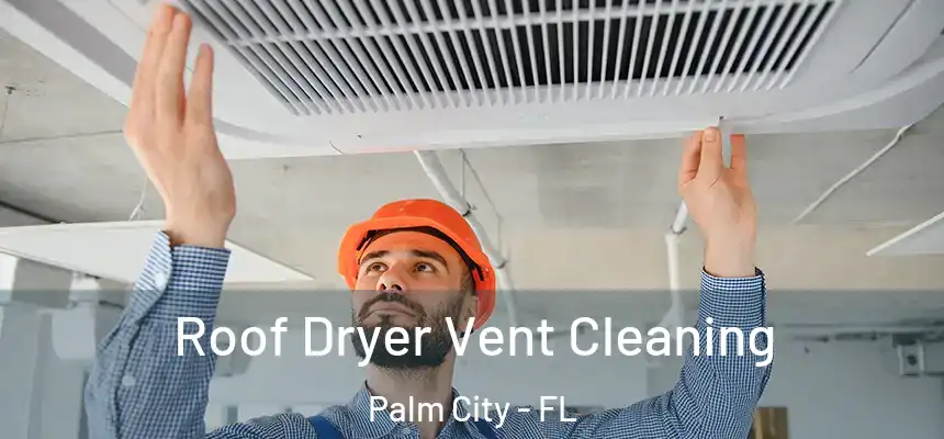 Roof Dryer Vent Cleaning Palm City - FL