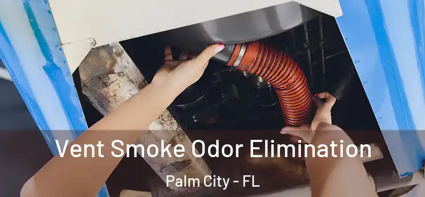 Vent Smoke Odor Elimination Palm City - FL