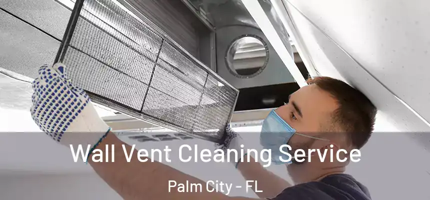 Wall Vent Cleaning Service Palm City - FL